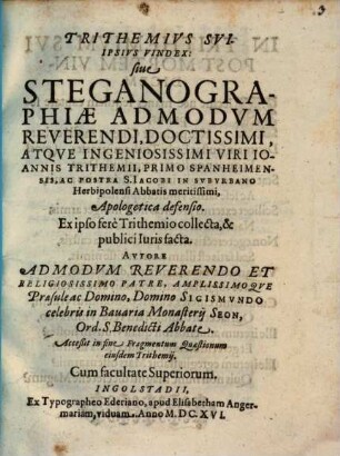 Trithemius sui ipsius vindex sive steganographiae admodum reverendi, doctissimi atque ingeniosissimi viri Ioannis Trithemii ... apologetica defensio : ex ipso fere Trithemio collecta et publici iuris facta ; accessit in fine fragmentum quaestionum eiusdem Trithemii