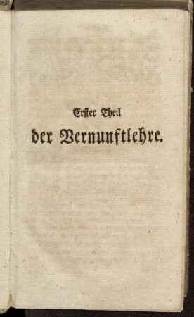 Erster Theil der Vernunftlehre.