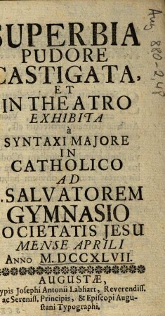 Superbia Pudore Castigata, Et In Theatro Exhibita à Syntaxi Majore In Catholico Ad S. Salvatorem Gymnasio Societatis Jesu Mense Aprili, Anno M.DCCXLVII