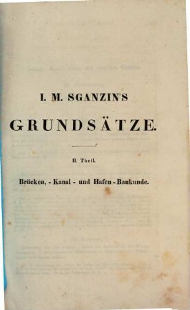Grundsätze der Strassen-, Brücken-, Kanal- und Hafen-Baukunde : in zwei Theilen, mit 13 Steindruck-Tafeln, 2. Brücken-, Kanal- und Hafen-Baukunde