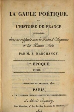 La Gaule poétique ou l'histoire de France : considérée dans ses rapports avec la poésie, l'eloquence et les beaux-arts. 2, Ier époque