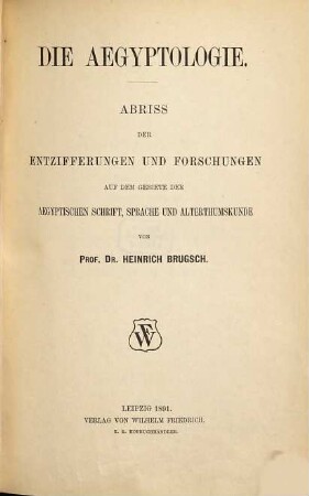 Die Aegyptologie : Ein Grundriss der aegyptischen Wissenschaft von Heinrich Brugsch