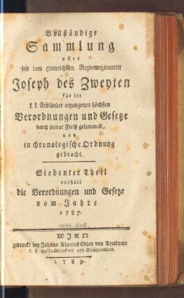 7.1787(1789): Vollständige Sammlung aller seit dem glorreichsten Regierungsantritt Joseph des Zweyten für die k. k. Erbländer ergangenen höchsten Verordnungen und Gesetze, 7.1787(1789)