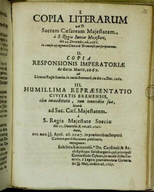 I. Copia Literarum Ad Sacram Caesaream Maiestatem, a S. Regia Sueciae Maiestate, die 20. Decembr. a[nn]o. 1666. in causa oppugnata Civitatis Bremensis perscriptarum