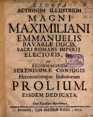 Elogia actionum illustrium Magni Maximiliani Emanuelis ...