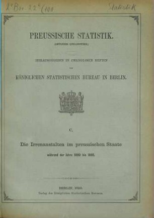 Die Irrenanstalten im Preußischen Staate : während der Jahre ... 1880/85 (1890) = H. 100 [d. Gesamtw.]