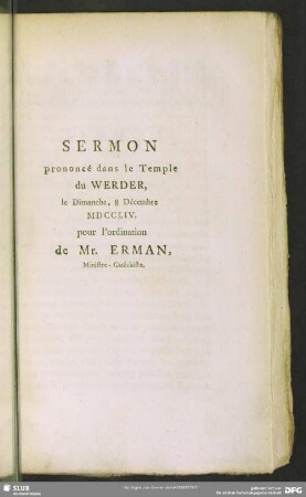 Sermon prononce dans le Temple du Werder, le Dimanche, 8 Decembre MDCCLIV. pour l'ordination de Mr. Erman, Ministre-Catechiste