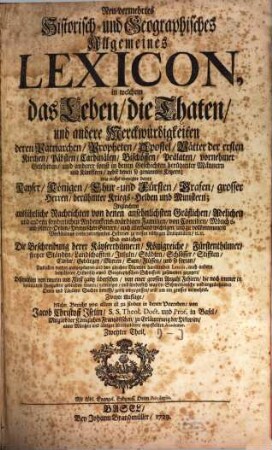 Neu-vermehrtes Historisch- und Geographisches Allgemeines Lexicon : in welchem das Leben, die Thaten, und andere Merckwürdigkeiten deren Patriarchen, Propheten, Apostel, Vätter der ersten Kirchen, Päbsten, Cardinälen, Bischöffen, Prälaten, vornehmer Gelehrten ... Kayser, Königen, Chur- und Fürsten, Grafen, grosser Herren ... ausführliche Nachrichten von denen ansehnlichsten Gräflichen, Adelichen ... Familien, von Concilien, Mönchs- und Ritter-Orden, Heydnischen Göttern ... die Beschreibung derer Kayserthümern, Königreiche, Fürstenthümer ..., 2. D - J