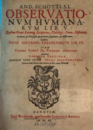 And. Schotti S.J. Observationum Humanarum Lib. V. : Quibus Graeci Latiniq[ue] Scriptores, Philologie, Poetae, Historici, Oratores, & Philosophi emendantur, supplentur, & illustrantur