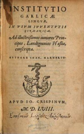 Institvtio Gallicae Lingvae, In Vsvm Ivventvtis Germanicae : Ad illustrißimos iuniores Principes, Landtgrauios Haßiae conscripta