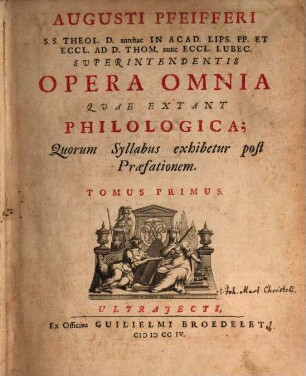 Augusti Pfeifferi S.S. Theol. D. antehac In Acad. Lips. PP. Et Eccl. Ad D. Thom. nunc Eccl. Lubec. Superintendentis Opera Omnia Qvae Extant Philologica, 1