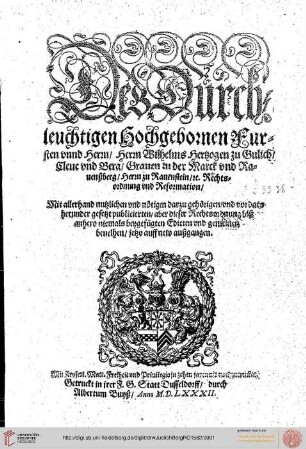 Des Durchleuchtigen Hochgebornen Fursten vnnd Herrn, Herrn Wilhelms Hertzogen zu Gulich, Cleue vnd Berg ... Rechtsordnung vnd Reformation : mit allerhand nutzlichen vnd nötigen darzu gehörigen, vnd vor dato herunder gesetzt publicierten, aber dieser Rechtsordnung biß anhero niemals beygefügten Edicten vnd gemeinen beuelhen
