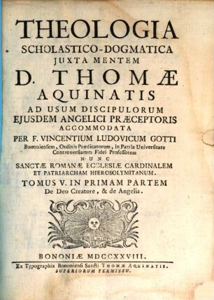 Theologia Scholastico-Dogmatica Juxta Mentem D. Thomae Aquinatis : Ad Usum Discipulorum Ejusdem Angelici Praeceptoris, 1,5. De Deo Creatore, & de Angelis