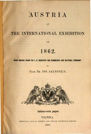 Austria at the International Exhibition of 1862 : Upon orders from the J. R. Ministry for ?? and national economy