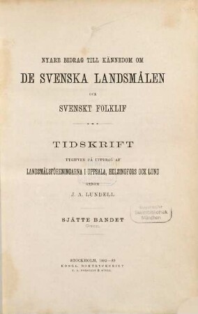 Nyare bidrag till kännedom om de svenska landsmålen ock svenskt folklif : tidskrift utg. på uppdrag af Landsmålsföreningarn i Uppsala, Helsingfors och Lund. 6. 1885/89