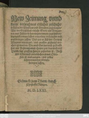 New Zeittung vnnd || kurtze verzeichnus ettlicher geschicht/|| so sich in der Mußkaw vnd Littawen zugetragen/|| Wie der Großfürst ettliche Stett/ als Newgar=||ten vnd Achfarth hat eingenommen/ geplündert/|| das volck jemmerlichen ermorden ... || lassen/ Vnd wie er sich mit Hertzog || Magnus vereiniget ... || Wie auch Got darnach gestrafft || hat mit Pestilentz vnnd thewre zeit ... ||