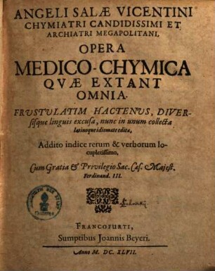 Angeli Salae Opera medico-chymica, quae extant omnia : frustulatim hactenus, diversisque linguis excusa, nunc in unum collecta latinoque idiomate ed.