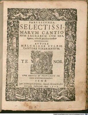 PARS ... CANTIONVM SACRARVM CVM SEX, SEPTEM, OCTO, ET pluribus vocibus concinnatarum, 2. PARS SECVNDA. SELECTISSIMARVM CANTIONVM SACRARVM CVM SEX, septem, octo & pluribus vocibus concinnatarum