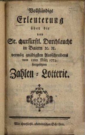 Vollständige Erleuterung über die von Sr. churfürstl. Durchlaucht in Baiern ... vermög. ... Ausschreibens vom 12ten März 1773. fortgesetzten Zahlen-Lotterie