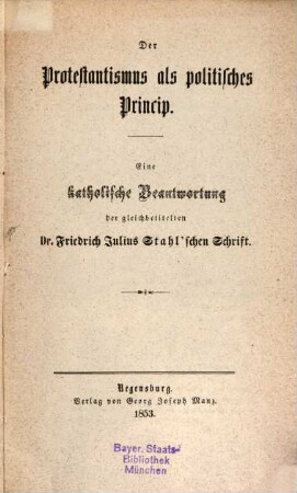Der Protestantismus als politisches Princip : eine katholische Beantwortung der gleichbetitelten Dr. Fridrich Julius Stahl'schen Schrift