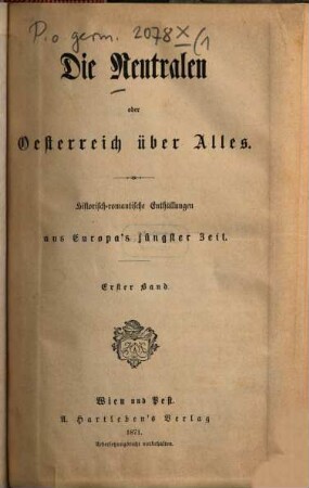 Die Neutralen oder Oesterreich über Alles : Histor.-romant. Enthüllungen aus Europa's jüngster Zeit. 1