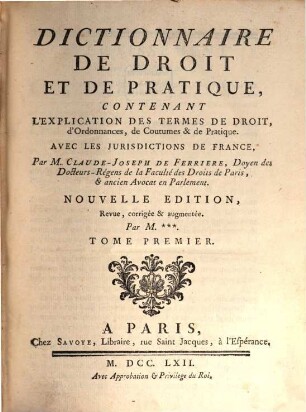 Dictionnaire De Droit Et De Pratique : Contenant L'Explication Des Termes, De Droit d'Ordonnances, de Coutumes & de Pratique ; Avec Les Jurisdictions De France, 1
