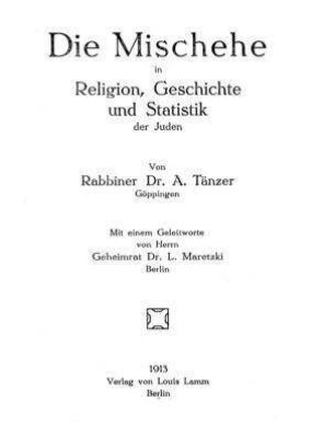 Die Mischehe in Religion, Geschichte und Statistik der Juden / von A. Tänzer. Mit e. Geleitw. von L. Maretzki