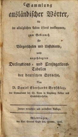 Sammlung ausländischer Wörter, die im alltäglichen Leben öfters vorkommen : zum Gebrauch für Bürgerschulen und Unstudierte, nebst angehängten Deklinations- und Conjugations-Tabellen der deutschen Sprache