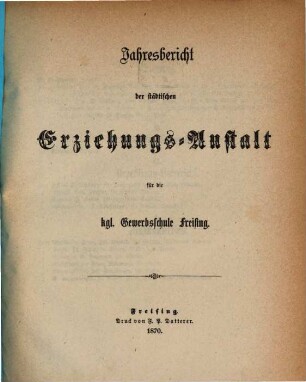 Jahresbericht der Erziehungsanstalt für die Königliche Gewerbsschule Freising. 1869/70