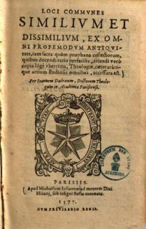 Loci communes similium et dissimilium : ex omni propemodum antiquitate, tam sacra quam prophana collectorum, quibus docendi ratio perfacilis, dicendi vero copia longe uberrima, theologiae, caeterarumque artium studiosis omnibus, accessura est
