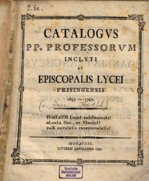 Catalogus PP. Professorvm Inclyti Et Episcopalis Lycei Frisingensis 1697 - 1797.