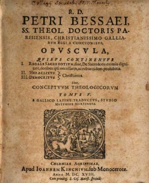 Conciones sive Conceptus Theologici, Ac Praedicabiles ..., 5. Opuscula, Quibus Continentur I. Regale Sacerdotium, sive, De Sacerdotis eximia dignitate, dotibus ipsi necessariis, ac rebus eidem prohibitis. II. Heraclitus III. Democritus Christianus. Sive, Conceptuum Theologicorum Tomus V.