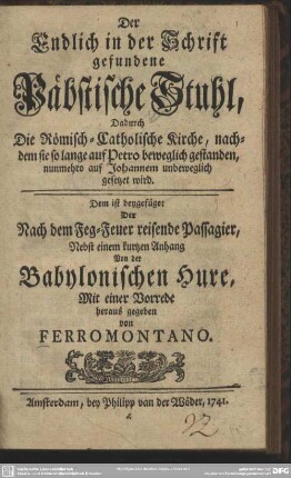 Der Endlich in der Schrift gefundene Päbstische Stuhl, Dadurch Die Römisch-Catholische Kirche ... nunmehro auf Johannem unbeweglich gesetzet wird