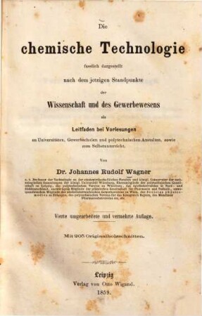 Die chemische Technologie : faßlich dargestellt nach dem jetzigen Standpunkte der Wissenschaften und des Gewerbewesens ; als Leitfaden bei Vorlesungen an Universitäten, Gewerbschulen und polytechnischen Anstalten, sowie zum Selbstunterricht