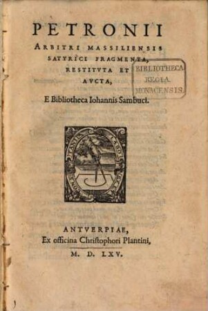 Petronii Arbitri Massiliensis Satyrici Fragmenta, Restitvta Et Avcta : E Bibliotheca Iohannis Sambuci