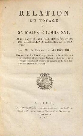 Relation Du Voyage De Sa Majesté Louis XVI, Lors De Son Départ Pour Montmédi Et De Son Arrestation A Varennes, Le 21 Juin 1791.