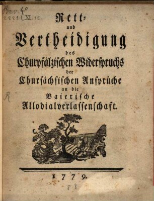 Rett- und Vertheidigung des Churpfälzischen Widerspruchs der Chursächsischen Ansprüche an die Baierische Allodialverlassenschaft