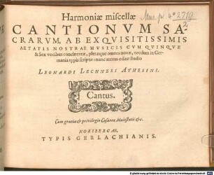Harmoniae miscellae CANTIONVM SACRARVM, AB EXQVISITISSIMIS AETATIS NOSTRAE MVSICIS CVM QVINQVE & Sex vocibus concinnatae, pleraeque omnes novae, necdum in Germania typis scriptae