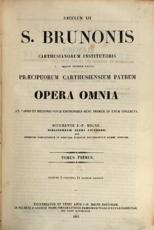 S. Brunonis Carthusianorum institutoris necnon eiusdem saeculi praecipuorum Carthusiensium patrum Opera omnia : ex variis et melioris notae editionibus nunc primum in unum collecta, 1