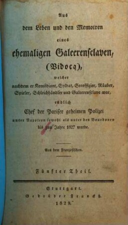 Aus dem Leben und den Memoiren eines ehemaligen Galeerensclaven, (Vidocq) : welcher nachdem er Comödiant, Soldat, Seeoffizier, Räuber, Spieler, Schleichhändler und Galeerensclave war endlich Chef der Pariser geheimen Polizei unter Napoleon sowohl als unter den Bourbonen bis zum Jahre 1827 wurde, 5