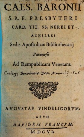 Caes. Baronii S. R. E. Presbyteri Card. Tit. SS. Nerei Et Achillei Sedis Apostolicae Bibliothecarij Paraenesis Ad Rempublicam Venetam