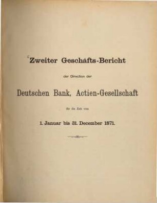 Geschäftsbericht der Direction der Deutschen Bank : für d. Zeit .... 2. 1871, Jan. - Dez. (1872)
