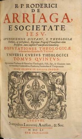 R.P. Roderici de Arriaga, è Societate Iesv ... Dispvtationes theologicæ in secundam secundæ D. Thomæ