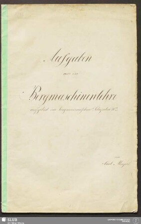 Aufgaben aus der Bergmaschinenlehre - 18.7617 2. : aufgelöst im bergacademischen Lehrjahre 1844/45
