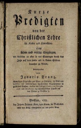 Kurze Predigten von der Christlichen Lehre für Kinder und Erwachsene : nebst sieben und vierzig Eingängen, um dieselben an eben so viel Sonntagen durch das Jahr auf dem Lande und in kleinen Städten brauchen zu können