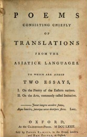 Poems : consisting chiefly of translations from the Asiatick languages ; To which are added two essays I. On the Poetry of the Eastern nations II. On the Arts, commonly called Imitative