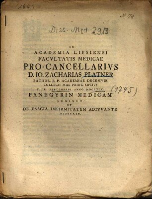 In Academia Lipsiensi Facvltatis Medicae Pro-Cancellarivs D. Io. Zacharias Platner ... Panegyrin Medicam Indicit Et De Fascia Infirmitatem Adivvante Disserit