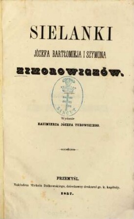 Sielanki Józefa Bartłomieja i Szymona Zimorowiczów : Józef Bartłomiej Zimorowicz i Szymon Zimorowicz. Wydanie Kazimierza Józefa Turowskiego