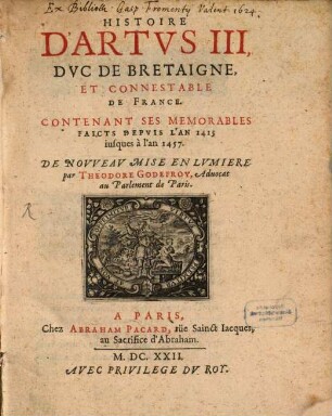 Histoire d'Artvs III, Dvc De Bretaigne, Et Connestable de France : Contenant Ses Mémorables Faicts Depvis L'An 1413 iusques à l'an 1457