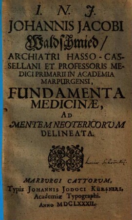 I. N. J. Johannis Jacobi Waldschmied ... Fundamenta Medicinae, Ad Mentem Neotericorum Delineatea